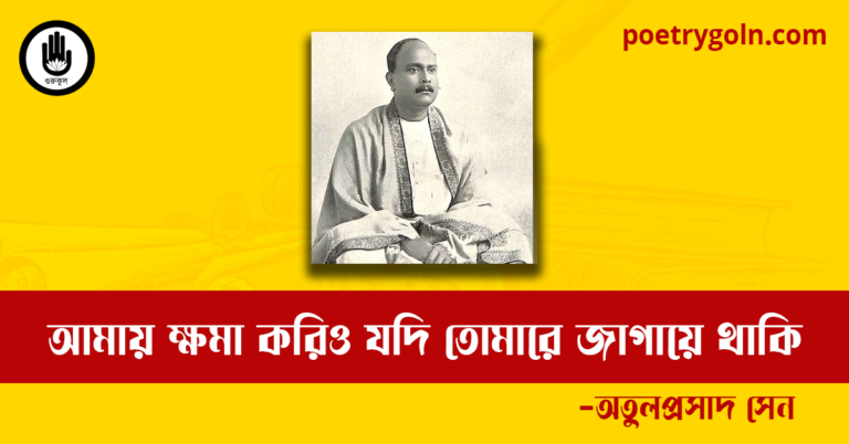 আমায় ক্ষমা করিও যদি তোমারে জাগায়ে থাকি কবিতা | অতুলপ্রসাদ সেন