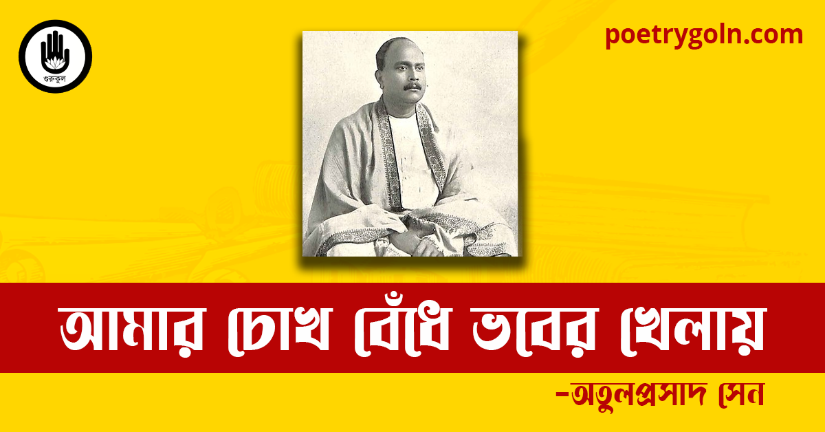 আমার চোখ বেঁধে ভবের খেলায় কবিতা | অতুলপ্রসাদ সেন