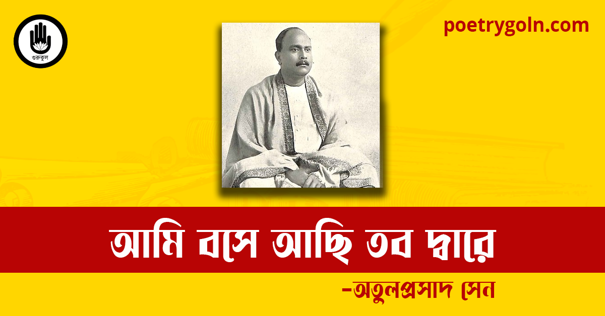আমি বসে আছি তব দ্বারে কবিতা | অতুলপ্রসাদ সেন