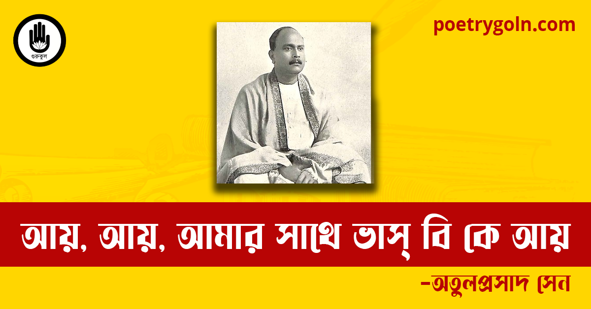 আয়, আয়, আমার সাথে ভাস্ বি কে আয় কবিতা | অতুলপ্রসাদ সেন