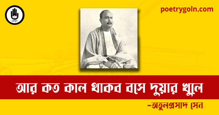 আর কত কাল থাকব বসে দুয়ার খুলে কবিতা | অতুলপ্রসাদ সেন