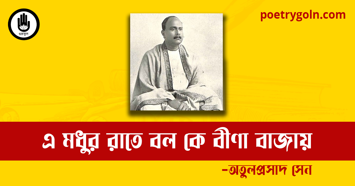 এ মধুর রাতে বল কে বীণা বাজায় কবিতা | অতুলপ্রসাদ সেন
