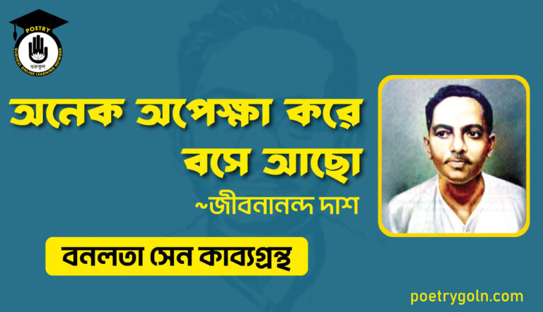 অনেক অপেক্ষা করে বসে আছো - জীবনানন্দ দাশ ( বনলতা সেন কাব্যগ্রন্থ ,১৯৪২ )