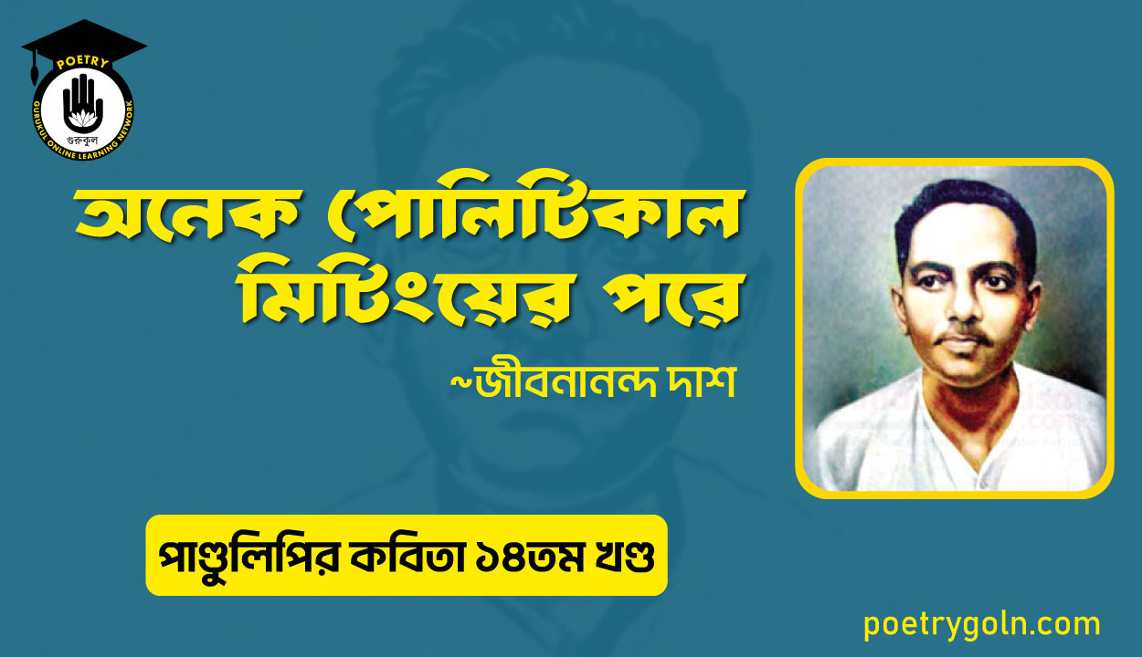অনেক পোলিটিকাল মিটিংয়ের পরে । জীবনানন্দ দাশ । পাণ্ডুলিপি কাব্যগ্রন্থ,২০১২