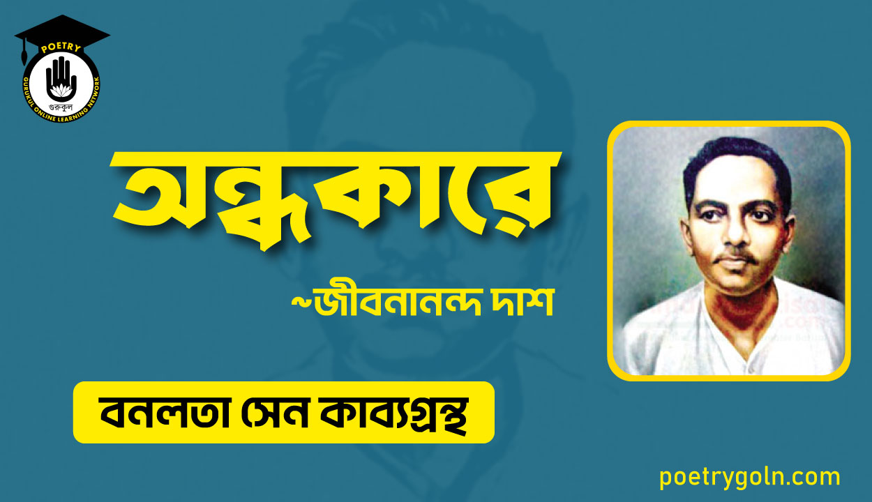 অন্ধকারে কবিতা - জীবনানন্দ দাশ ( বনলতা সেন কাব্যগ্রন্থ ,১৯৪২ )
