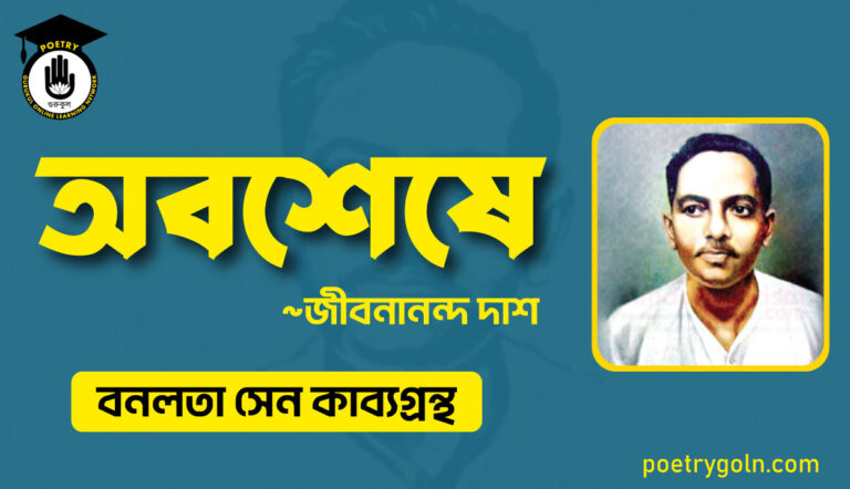 অবশেষে কবিতা - জীবনানন্দ দাশ ( বনলতা সেন কাব্যগ্রন্থ ,১৯৪২ )