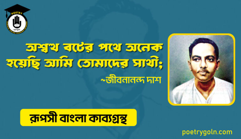 অশ্বত্থ বটের পথে অনেক হয়েছি আমি তোমাদের সাথী । জীবনানন্দ দাশ । রূপসী বাংলা কাব্যগ্রন্থ , ১৯৫৭