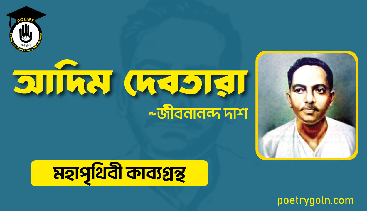 আদিম দেবতারা - জীবনানন্দ দাশ ( মহাপৃথিবী কাব্যগ্রন্থ ,১৯৪৪ )