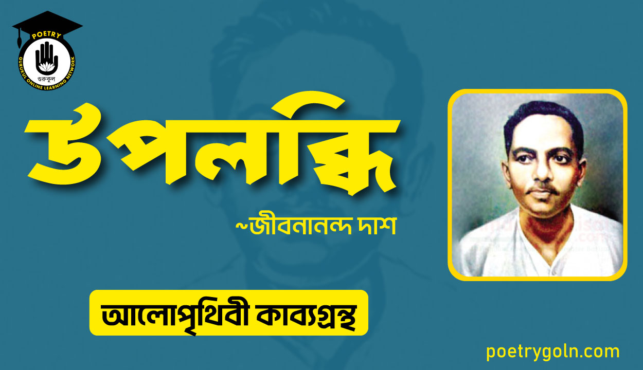 উপলব্ধি কবিতা । জীবনানন্দ দাশ । আলো পৃথিবী কাব্যগ্রন্থ,১৯৮১