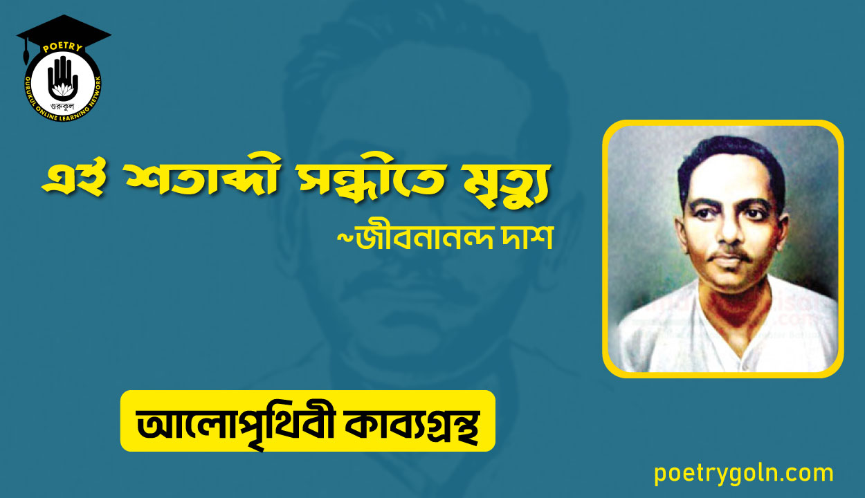 এই শতাব্দী সন্ধীতে মৃত্যু । জীবনানন্দ দাশ । আলো পৃথিবী কাব্যগ্রন্থ,১৯৮১