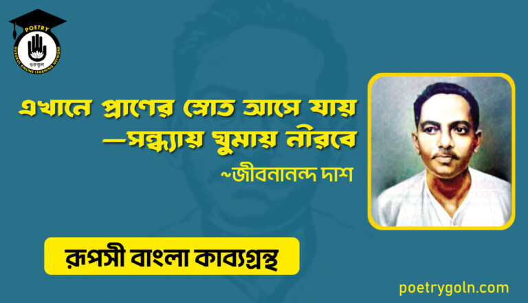 এখানে প্রাণের স্রোত আসে যায়—সন্ধ্যায় ঘুমায় নীরবে । জীবনানন্দ দাশ । রূপসী বাংলা কাব্যগ্রন্থ , ১৯৫৭