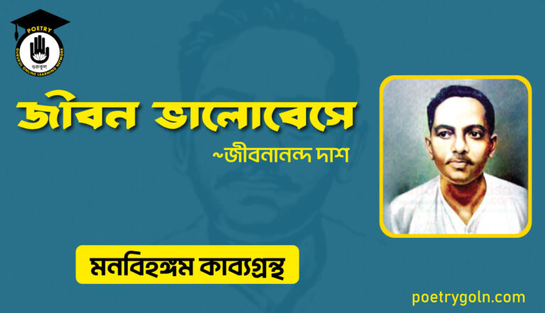 জীবন ভালোবেসে । জীবনানন্দ দাশ । মনবিহঙ্গম কাব্যগ্রন্থ,১৯৭৯