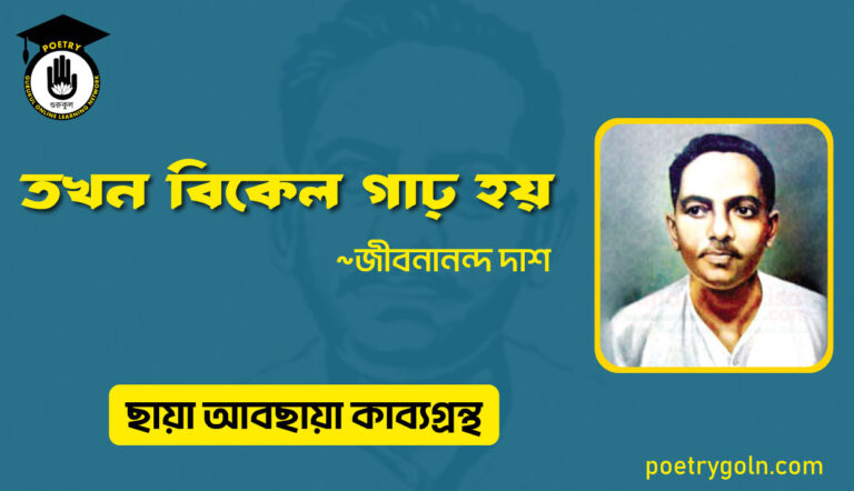 তখন বিকেল গাঢ় হয় । জীবনানন্দ দাশ । ছায়া আবছায়া কাব্যগ্রন্থ,২০০৪