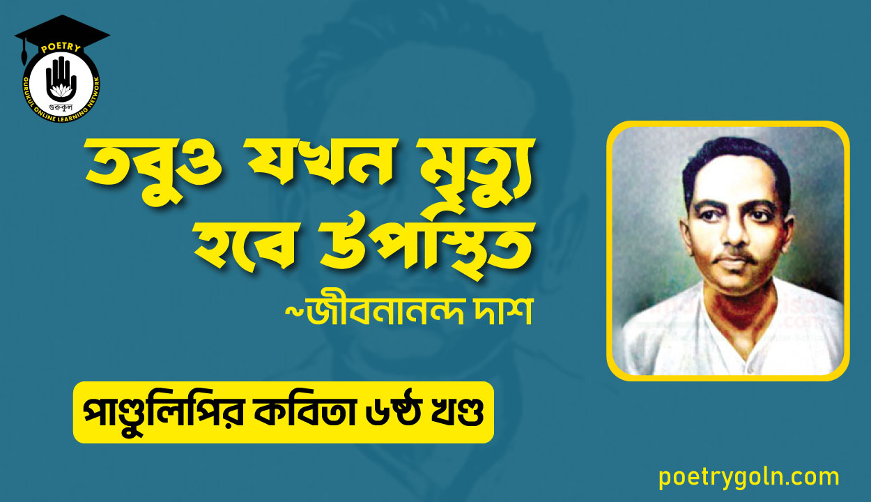 তবুও যখন মৃত্যু হবে উপস্থিত । জীবনানন্দ দাশ । পাণ্ডুলিপি কাব্যগ্রন্থ,২০০৫