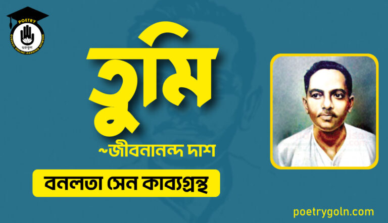 তুমি কবিতা - জীবনানন্দ দাশ ( বনলতা সেন কাব্যগ্রন্থ ,১৯৪২ )