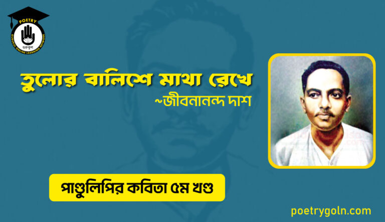 তুলোর বালিশে মাথা রেখে । জীবনানন্দ দাশ । পাণ্ডুলিপি কাব্যগ্রন্থ,২০০৫