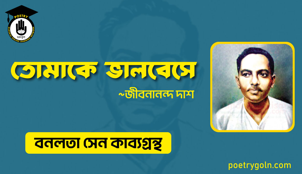 তোমাকে ভালবেসে - জীবনানন্দ দাশ ( বনলতা সেন কাব্যগ্রন্থ ,১৯৪২ )