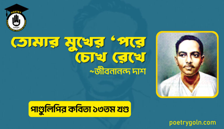 তোমার মুখের পরে চোখ রেখে । জীবনানন্দ দাশ । পাণ্ডুলিপি কাব্যগ্রন্থ,২০০৫