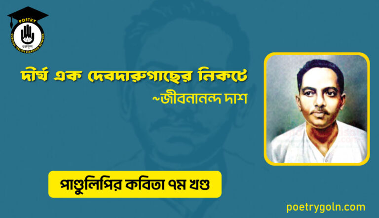দীর্ঘ এক দেবদারুগাছের নিকটে । জীবনানন্দ দাশ । পাণ্ডুলিপি কাব্যগ্রন্থ,২০০৫