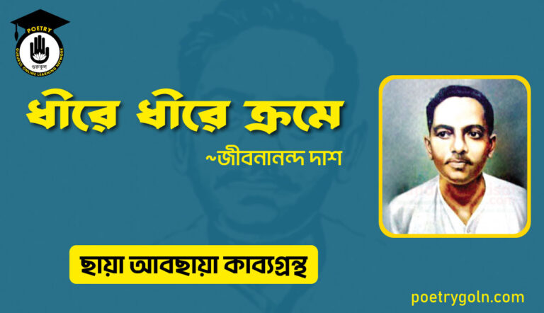 ধীরে ধীরে ক্রমে । জীবনানন্দ দাশ । ছায়া আবছায়া কাব্যগ্রন্থ,২০০৪