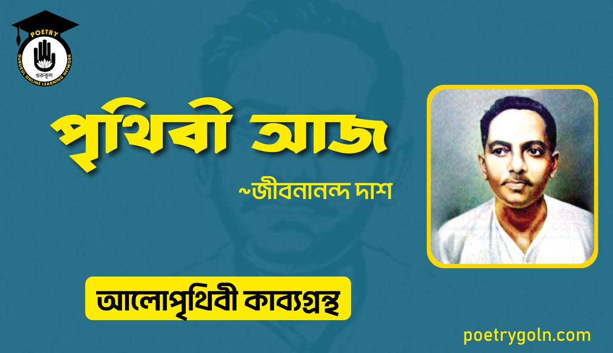 পৃথিবী আজ । জীবনানন্দ দাশ । আলো পৃথিবী কাব্যগ্রন্থ,১৯৮১