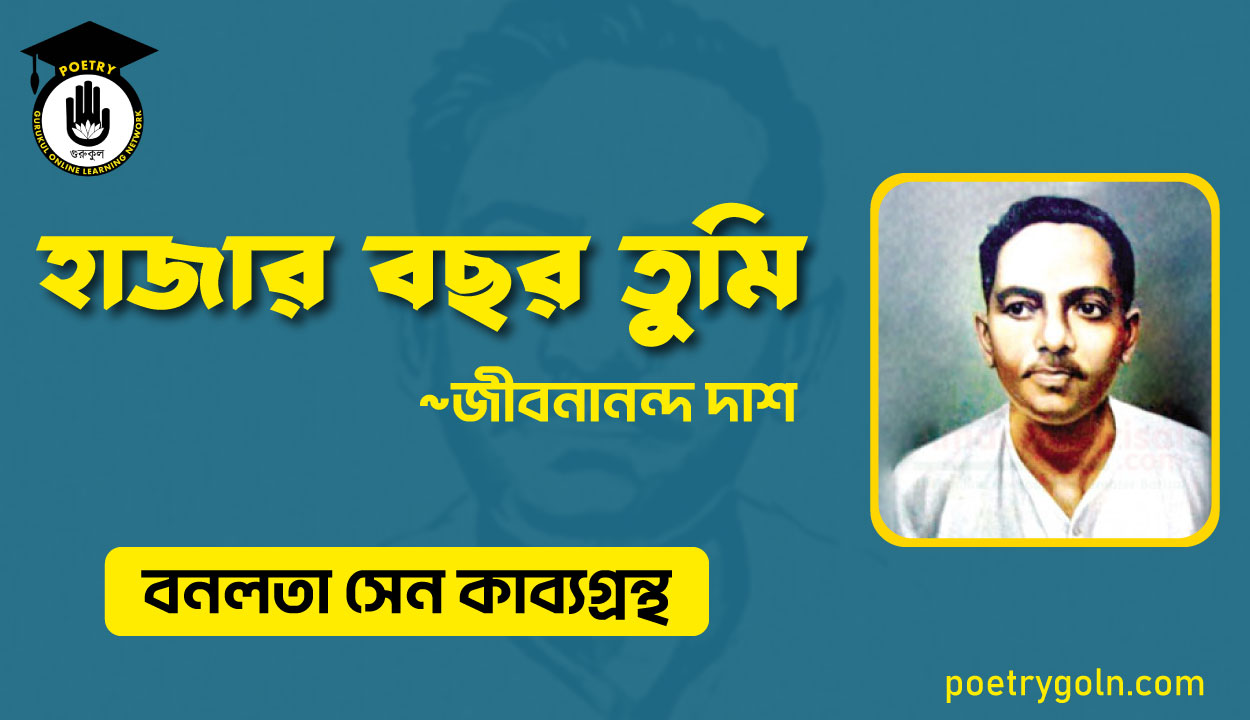 হাজার বছর তুমি - জীবনানন্দ দাশ ( বনলতা সেন কাব্যগ্রন্থ ,১৯৪২ )