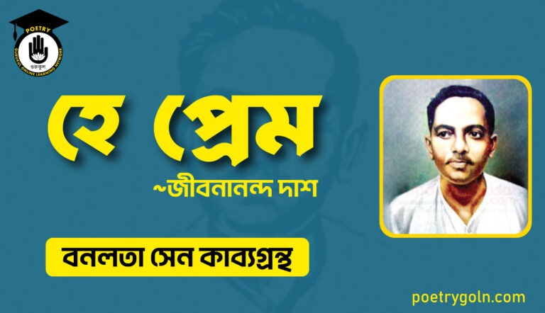 হে প্রেম - জীবনানন্দ দাশ ( বনলতা সেন কাব্যগ্রন্থ ,১৯৪২ )